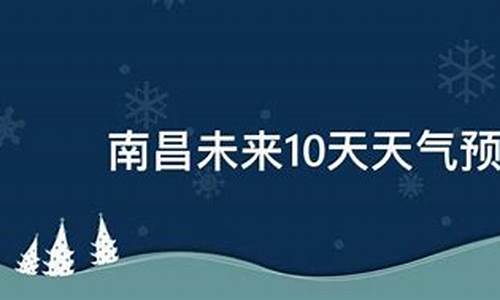 南昌未来10天天气预报_江西南昌未来10天天气